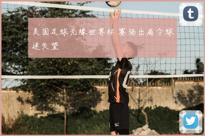 美国足球无缘世界杯 赛场出局令球迷失望