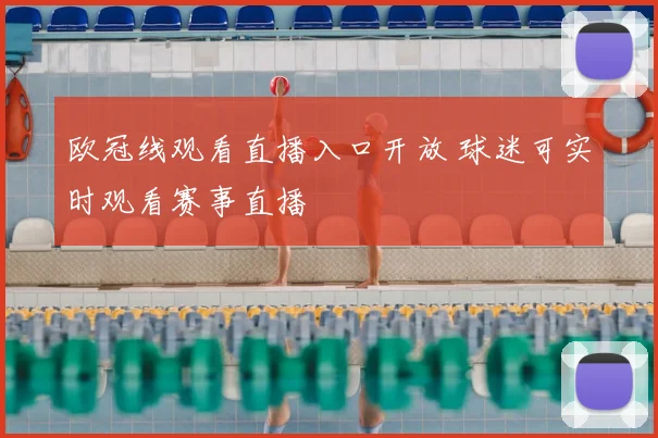 欧冠线观看直播入口开放 球迷可实时观看赛事直播